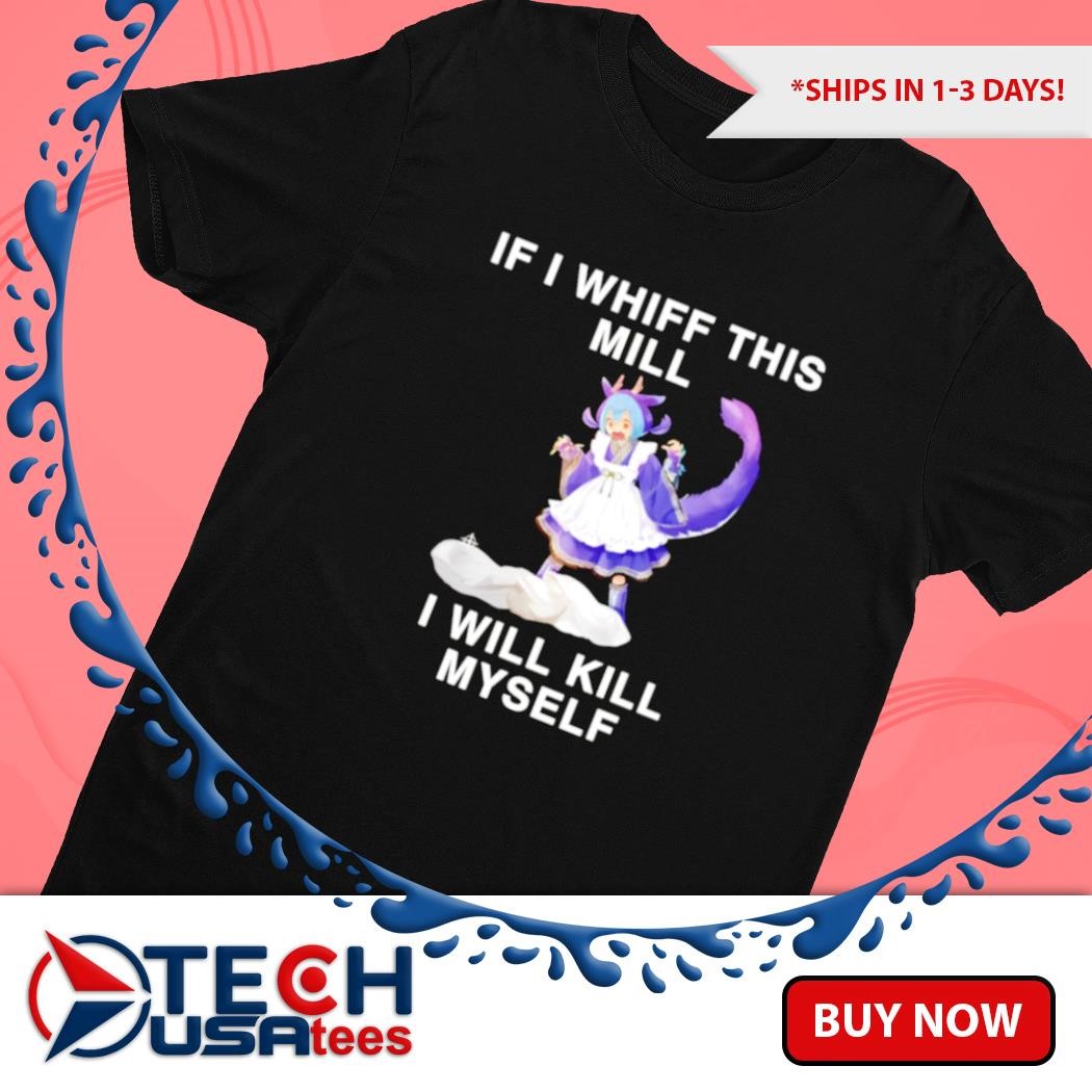 Laundry Dragonmaid if I whiff this mill I will kill myself shirt 