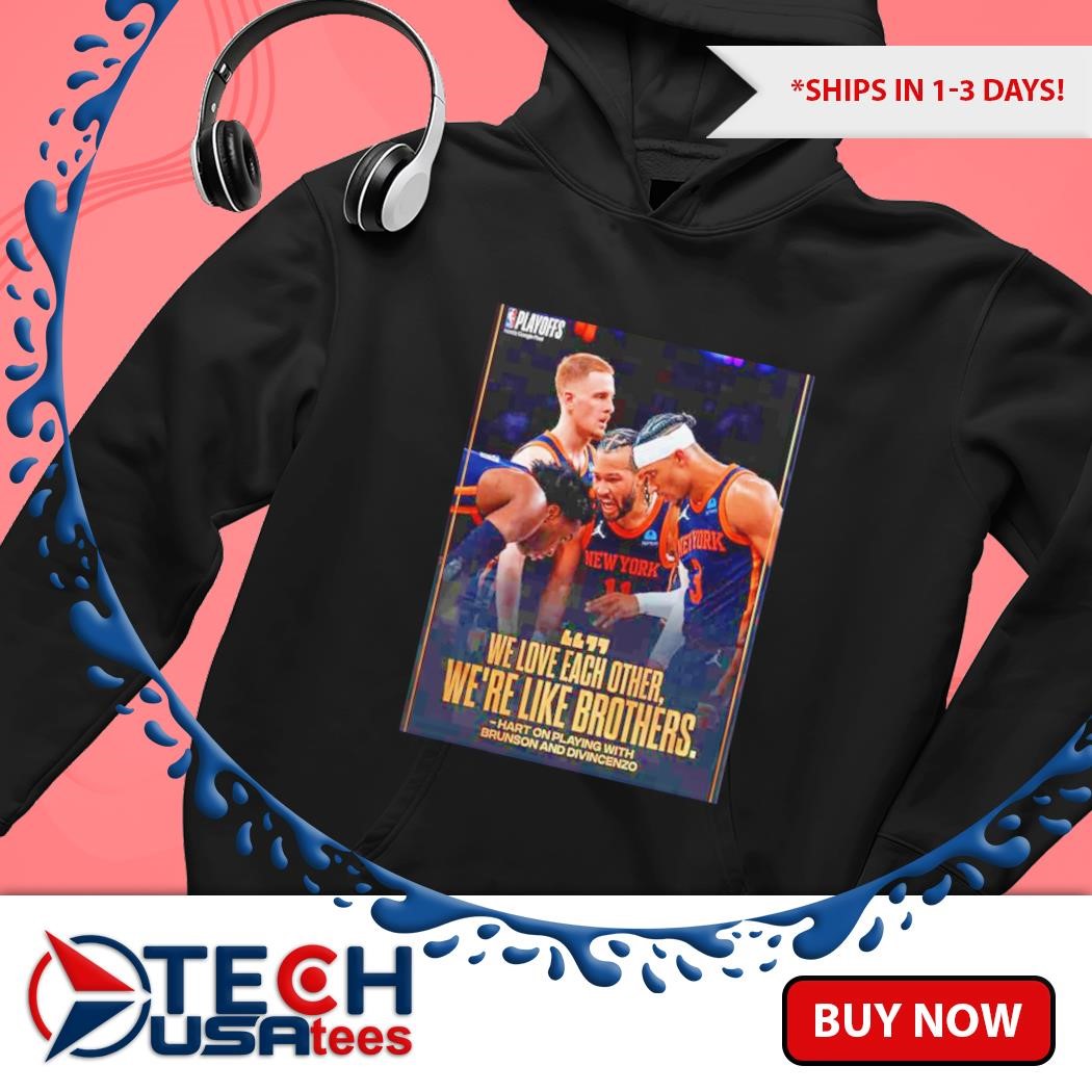We love each other we're like brothers from Villanova New York Knicks to the East Semis 2024 NBA Playoffs poster hoodie