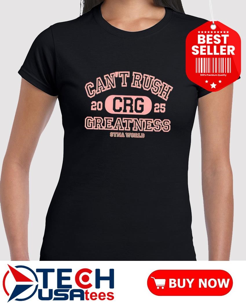 Syna world Can't Rush シナワールド Can't rush greatness Syna World CRG 2025 shirt, hoodie