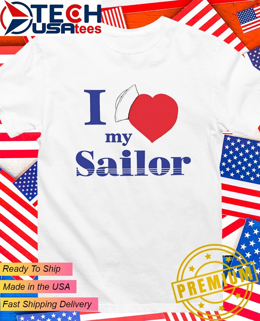 I love my sailor shirt, hoodie, sweater, long sleeve and
