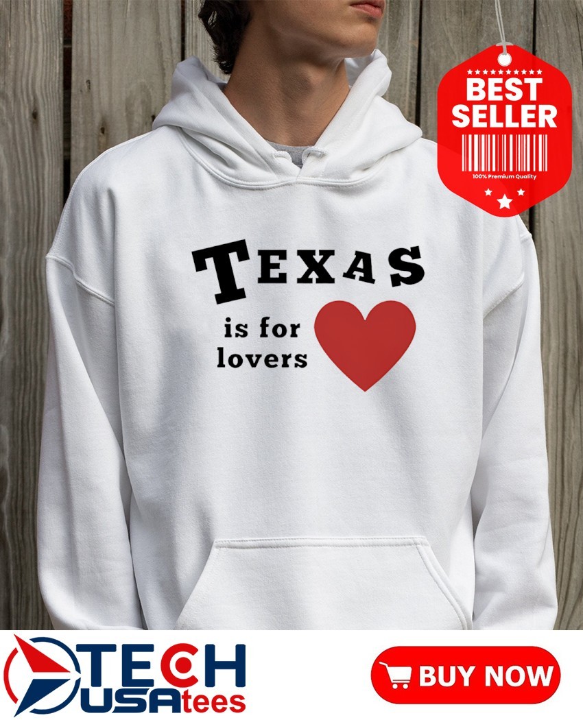 Texas is for lovers shirt, hoodie, sweater, long sleeve and