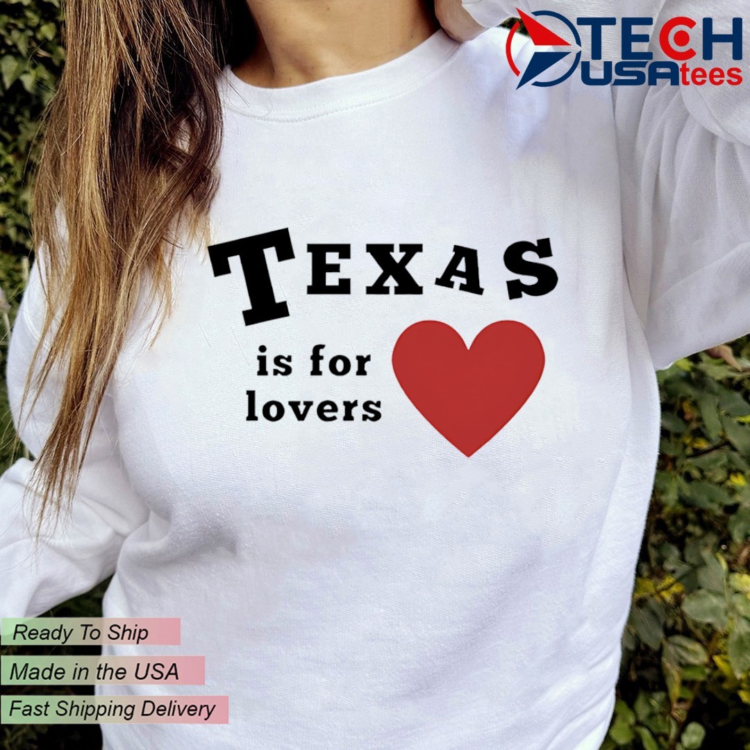 Texas is for lovers shirt, hoodie, sweater, long sleeve and